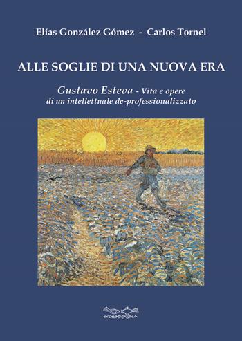 Alle soglie di una nuova era. Gustavo Esteva. Vita e opere di un intellettuale de-professionalizzato - Elias González Gómez, Carlos Tornel - Libro Museodei by Hermatena 2025, Ripensare il mondo | Libraccio.it