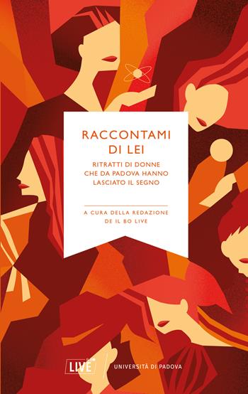 Raccontami di lei. Ritratti di donne che da Padova hanno lasciato il segno. Nuova ediz.  - Libro Il Bo Live 2020 | Libraccio.it