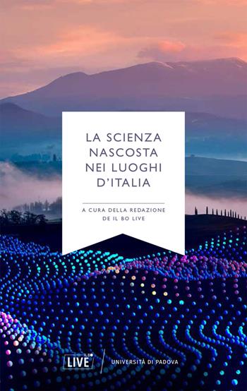 La scienza nascosta nei luoghi d'Italia  - Libro Il Bo Live 2025 | Libraccio.it