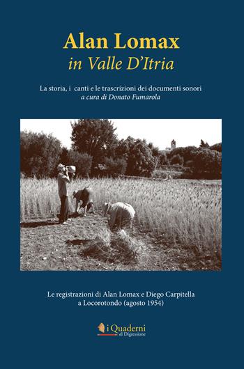Alan Lomax in Valle d'Itria. La storia, i canti e le trascrizioni dei documenti sonori. Le registrazioni di Alan Lomax e Diego Carpitella a Locorotondo (Agosto 1954)  - Libro Digressione 2021, I quaderni di Digressione | Libraccio.it
