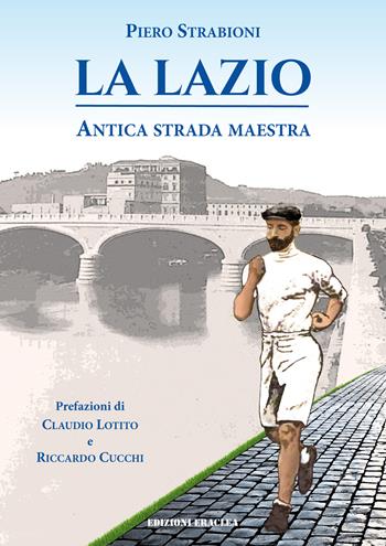 La Lazio, antica strada maestra - Piero Strabioni - Libro Edizioni Eraclea 2025 | Libraccio.it