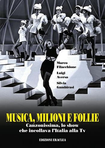 Musica, milioni e follie. Canzonissima, lo show che incollava l'Italia alla Tv - Marco Filacchione, Luigi Aversa, Silvia Gambirasi - Libro Edizioni Eraclea 2026 | Libraccio.it