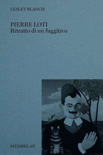 Pierre Loti. Ritratto di un fuggitivo - Lesley Blanch - Libro Edizioni Medhelan 2024, Biblioteca Medhelan | Libraccio.it