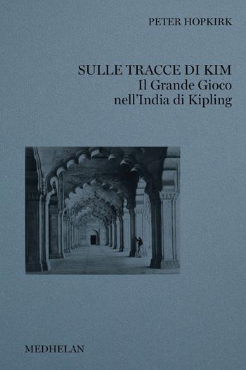 Sulle tracce di Kim. Il grande gioco nell'India di Kipling - Peter Hopkirk - Libro Edizioni Medhelan 2024, Biblioteca Medhelan | Libraccio.it