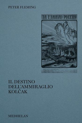 Il destino dell'ammiraglio Kolcak - Peter Fleming - Libro Edizioni Medhelan 2024, Biblioteca Medhelan | Libraccio.it