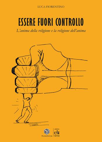 Essere fuori controllo. L'anima della religione e la religione dell'anima - Luca Fiorentino - Libro Palombi Editori 2024 | Libraccio.it