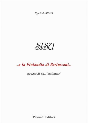 SISU....e la Finlandia di Berlusconi... cronaca di un...«malinteso» - Ugo G. De Mohr - Libro Palombi Editori 2024 | Libraccio.it