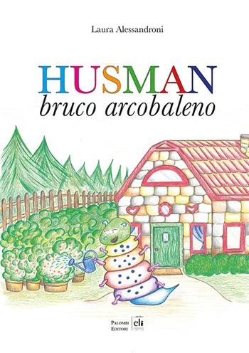 Husman. Bruco arcobaleno. Ediz. a colori - Laura Alessandroni - Libro Palombi Editori 2024 | Libraccio.it