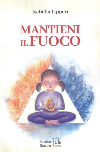 Mantieni il fuoco - Isabella Lipperi - Libro Palombi Editori 2024 | Libraccio.it
