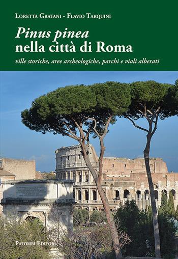 «Pinus pinea» nella città di Roma. Ville storiche, aree archeologiche, parchi e viali alberati - Loretta Gratani, Flavio Tarquini - Libro Palombi Editori 2024 | Libraccio.it
