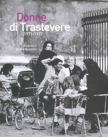 Donne di Trastevere 1971-1972 - Emilio Gentilini - Libro Palombi Editori 2025 | Libraccio.it