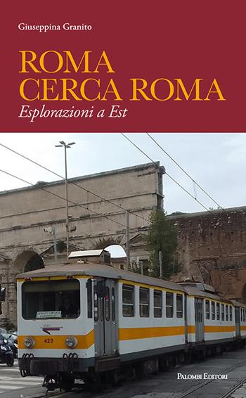 Roma cerca Roma. Esplorazioni a Est - Giuseppina Granito - Libro Palombi Editori 2024 | Libraccio.it