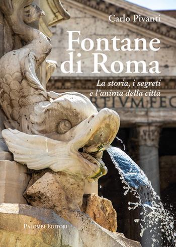 Fontane di Roma. La storia, i segreti e l'anima della città - Carlo Pivanti - Libro Palombi Editori 2024 | Libraccio.it