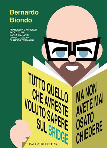 Tutto quello che avreste voluto sapere sul bridge. Ma non avete mai osato chiedere - Bernardo Biondo - Libro Palombi Editori 2024 | Libraccio.it