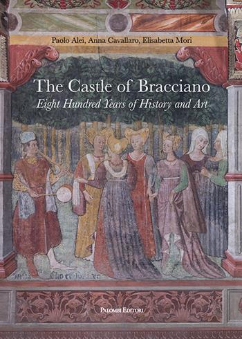 The castle of Bracciano. Eight hundred years of history and art - Paolo Alei, Anna Cavallaro, Elisabetta Mori - Libro Palombi Editori 2025 | Libraccio.it