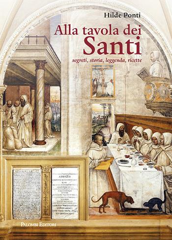 ALLA TAVOLA DEI SANTI. segreti, storia, leggenda,ricette - Hilde Ponti - Libro Palombi Editori 2025 | Libraccio.it