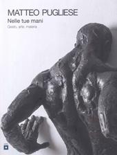 Nelle tue mani. Gesto, arte, materia