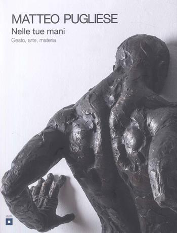 Nelle tue mani. Gesto, arte, materia - Matteo Pugliese - Libro Palombi Editori 2025 | Libraccio.it