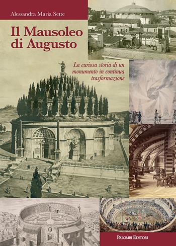 Il mausoleo di Augusto. La curiosa storia di un monumento in continua trasformazione - Alessandra Maria Sette - Libro Palombi Editori 2025 | Libraccio.it