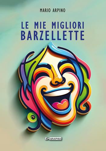 Le mie migliori barzellette - Mario Arpino - Libro Epigraphia 2024 | Libraccio.it