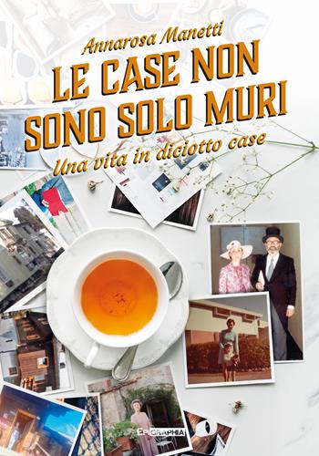 Le case non sono solo muri. Una vita in diciotto case - Annarosa Manetti - Libro Epigraphia 2024, Historiae vitae | Libraccio.it