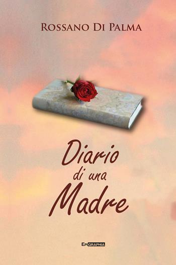 Diario di una madre - Rossano Di Palma - Libro Epigraphia 2024 | Libraccio.it