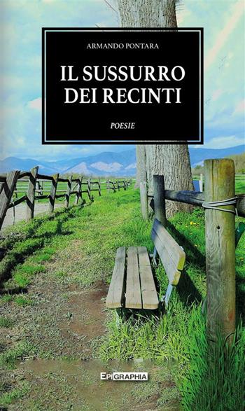 Il sussurro dei recinti - Armando Pontara - Libro Epigraphia 2024, I poeti | Libraccio.it