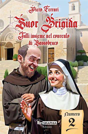 Suor Brigida. Tutti insieme nel convento di Sassobruco. Vol. 2 - Piero Ferrari - Libro Epigraphia 2024 | Libraccio.it