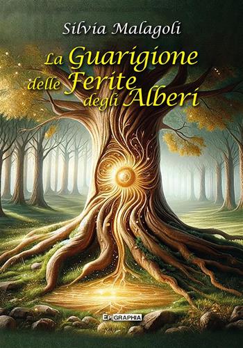 La guarigione delle ferite degli alberi - Silvia Malagoli - Libro Epigraphia 2024, Salus | Libraccio.it