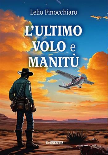 L'ultimo volo e Manitù - Lelio Finocchiaro - Libro Epigraphia 2024 | Libraccio.it