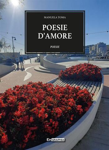 Poesie d'amore - Manuela Toma - Libro Epigraphia 2024, I poeti | Libraccio.it