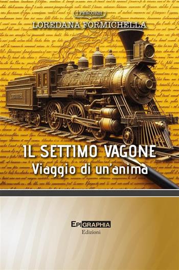 Il settimo vagone. Viaggio di un'anima - Loredana Formichella - Libro Epigraphia 2024, I percorsi | Libraccio.it