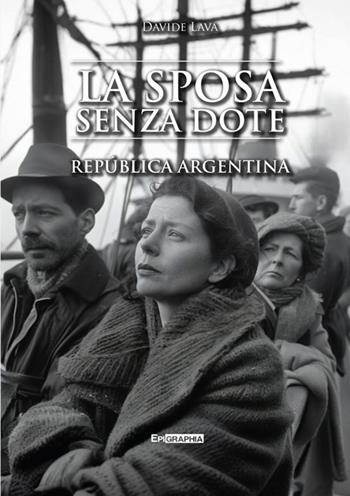 La sposa senza dote. República Argentina - Davide Lava - Libro Epigraphia 2024, Historiae vitae | Libraccio.it
