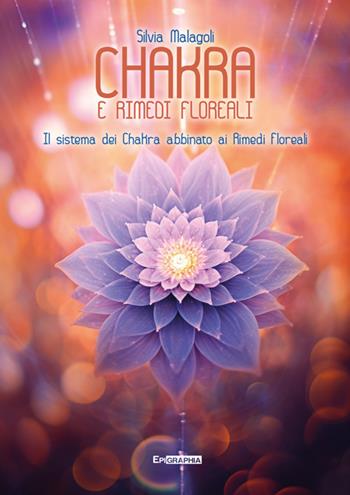 Chakra e rimedi floreali. Il sistema dei chakra abbinato ai rimedi floreali - Silvia Malagoli - Libro Epigraphia 2025, Salus | Libraccio.it