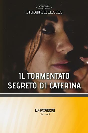 Il tormentato segreto di Caterina - Giuseppe Riccio - Libro Epigraphia 2025, I percorsi | Libraccio.it
