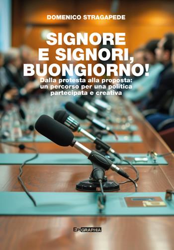 Signore e signori, buongiorno! Dalla protesta alla proposta: un percorso per una politica partecipata e creativa - Domenico Stragapede - Libro Epigraphia 2025, Profonda-Mente | Libraccio.it