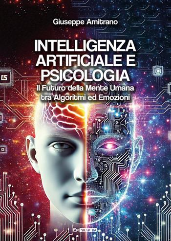 Intelligenza artificiale e psicologia. Il futuro della mente umana tra algoritmi ed emozioni - Giuseppe Amitrano - Libro Epigraphia 2025 | Libraccio.it
