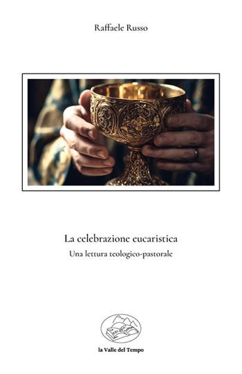 La celebrazione eucaristica. Una lettura teologico-pastorale - Raffaele Russo - Libro La valle del tempo 2024, Scenari | Libraccio.it