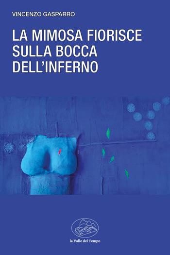 La mimosa fiorisce sulla bocca dell'inferno - Vincenzo Gasparro - Libro La valle del tempo 2024, Frontiere della poesia contemporanea | Libraccio.it