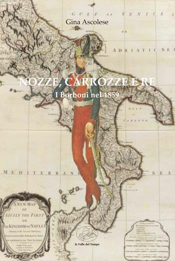 Nozze, carrozze e re. I Borboni nel 1859 - Gina Ascolese - Libro La valle del tempo 2024, Tracce di memoria | Libraccio.it