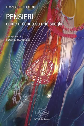 Pensieri. Come un'onda su uno scoglio - Francesco Liberti - Libro La valle del tempo 2024, Frontiere della poesia contemporanea | Libraccio.it