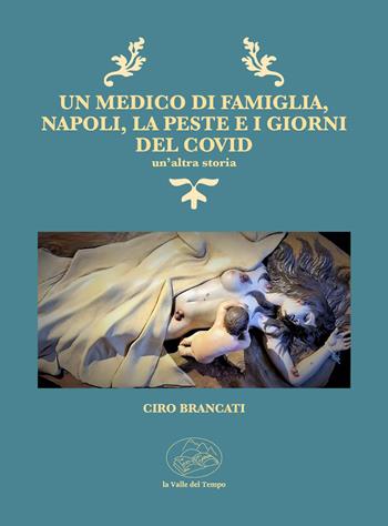 Un medico di famiglia, Napoli, la peste e i giorni del Covid. Un'altra storia - Ciro Brancati - Libro La valle del tempo 2024 | Libraccio.it