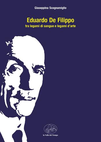 Eduardo De Filippo tra legami di sangue e legami d'arte - Giuseppina Scognamiglio - Libro La valle del tempo 2024, Suggestioni | Libraccio.it