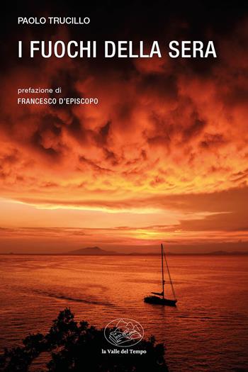 I fuochi della sera - Paolo Trucillo - Libro La valle del tempo 2024, Frontiere della poesia contemporanea | Libraccio.it