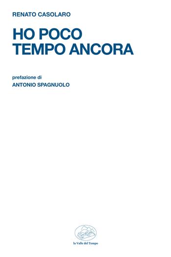 Ho poco tempo ancora - Renato Casolaro - Libro La valle del tempo 2024, Frontiere della poesia contemporanea | Libraccio.it