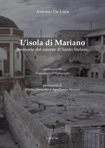 L'isola di Mariano. Memorie del carcere di Santo Stefano - Antonio De Luca - Libro La valle del tempo 2024 | Libraccio.it