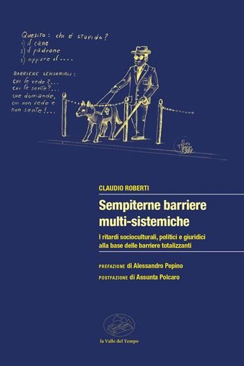 Sempiterne barriere multi-sistemiche. I ritardi socio-culturali, politici e giuridici alla base delle barriere totalizzanti - Claudio Roberti - Libro La valle del tempo 2025, Fuori collana | Libraccio.it