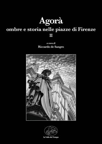 Agorà. Ombre e storia nelle piazze di Firenze. Vol. 2  - Libro La valle del tempo 2024, Leggere la città | Libraccio.it