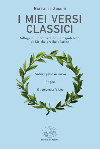 I miei versi classici. Silloge di libere versioni in napoletano di liriche greche e latine - Raffaele Zocchi - Libro La valle del tempo 2024 | Libraccio.it