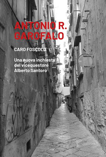 Caro Foscolo. Una nuova inchiesta del vicequestore Alberto Santoro - Antonio R. Garofalo - Libro La valle del tempo 2024, La valle in giallo | Libraccio.it